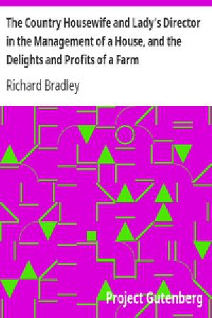 [Gutenberg 7262] • The Country Housewife and Lady's Director in the Management of a House, and the Delights and Profits of a Farm